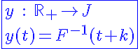 5$\blue\fbox{y\;:\;\mathbb{R}_+\to J\\y(t)=F^{-1}(t+k)}